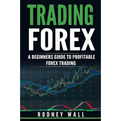 Trading Forex: Trading Forex: A Beginners Guide To Profitable Forex Trading