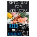 Keto Diet for Athletes: The Optimum Diet Guide To Gain Energy and Improve Your Athletic Performance