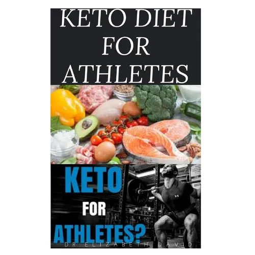Keto Diet for Athletes: The Optimum Diet Guide To Gain Energy and Improve Your Athletic Performance