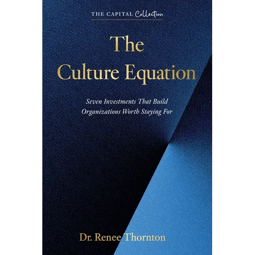 The Culture Equation: Seven Investments That Build Organizations Worth Staying For
