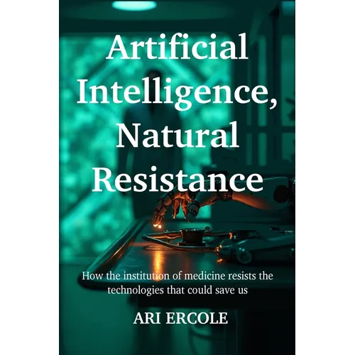 Artificial Intelligence, Natural Resistance: How the institution of medicine resists the technologies that could save us