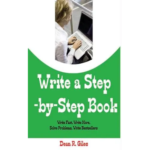 Write a Step By Step Book: Write Fast, Write Better, Write More, Solve Problems, Write Bestsellers, Learn How To Write a Book That Sells