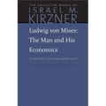 Ludwig Von Mises: The Man and His Economics