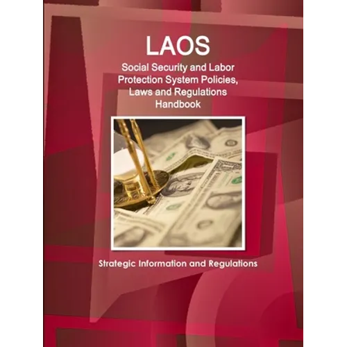 Laos Social Security and Labor Protection System Policies, Laws and Regulations Handbook - Strategic Information and Regulations