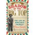 In the Shadow of the Big Top: The Life of Ringling's Unlikely Circus Savior