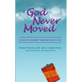 God Never Moved: A Couple's Journey Through Fire to Life