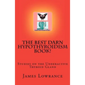 The Best Darn Hypothyroidism Book!: Studies on the Underactive Thyroid Gland