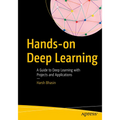 Hands-On Deep Learning: A Guide to Deep Learning with Projects and Applications