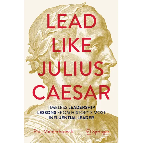 Lead Like Julius Caesar: Timeless Leadership Lessons from History's Most Influential Leader