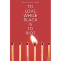 To Love While Black Is to Riot