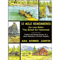 12 Mile Remembered Our Lives Before They Burned Our Homesteads: Flooded and Burned Dreams of a Small Community in British Columbia