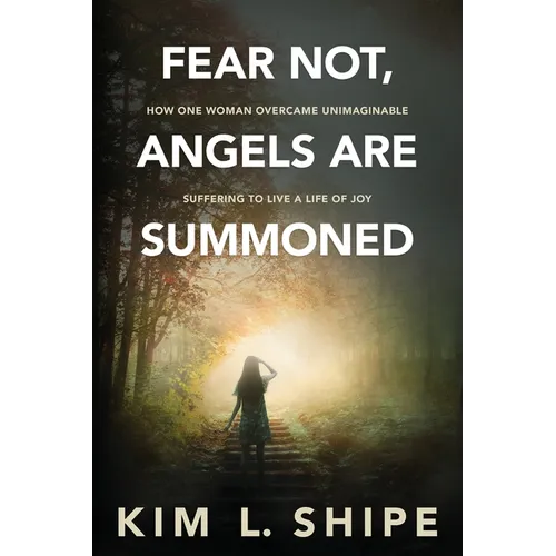 Fear Not, Angels Are Summoned: How One Woman Overcame Unimaginable Suffering to Live a Life of Joy - Paperback