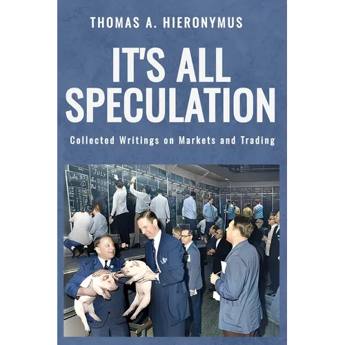 It's All Speculation: Collected Writings on Markets and Trading