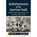 Authoritarianism in the American South: Beliefs That Led to Slavery and Civil War, 1606-1861