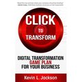 Click to Transform: Digital Transformation Game Plan for Your Business