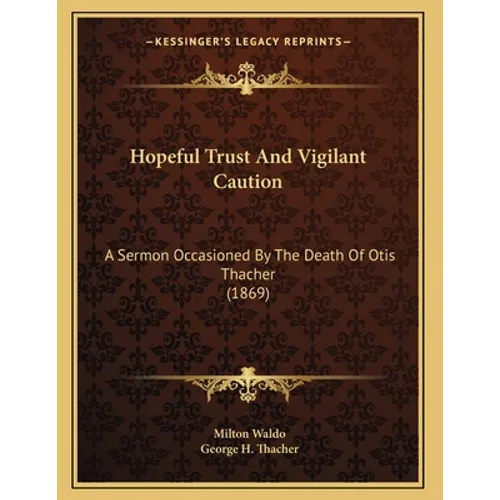 Hopeful Trust And Vigilant Caution: A Sermon Occasioned By The Death Of Otis Thacher (1869)
