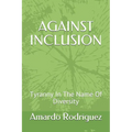 Against Inclusion: Tyranny In The Name Of Diversity