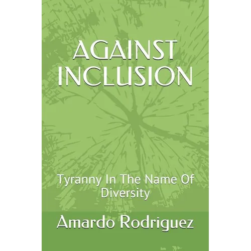 Against Inclusion: Tyranny In The Name Of Diversity