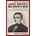 The Struggles of John Brown Russwurm: The Life and Writings of a Pan-Africanist Pioneer, 1799-1851