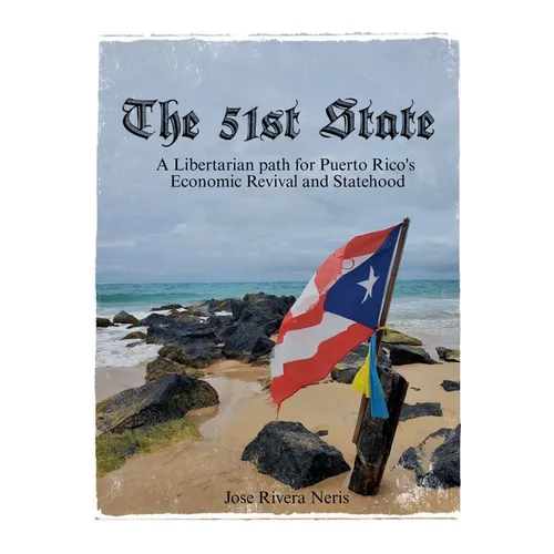 The 51st State: A Libertarian path for Puerto Rico's Economic Revival and Statehood