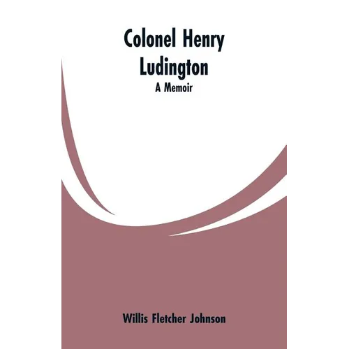 Colonel Henry Ludington: A Memoir