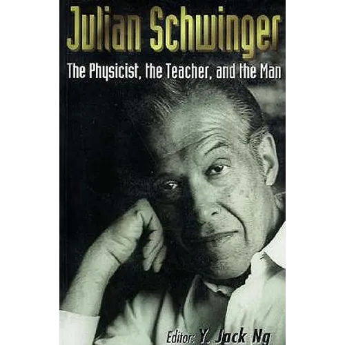 Julian Schwinger: The Physicist, The...