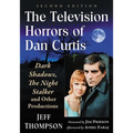 The Television Horrors of Dan Curtis: Dark Shadows, the Night Stalker and Other Productions, 2D Ed.
