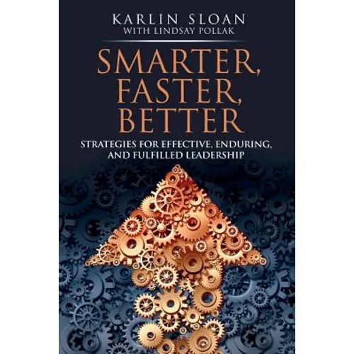 Smarter, Faster, Better: Strategies for Effective, Enduring, and Fulfilled Leadership