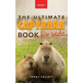 Capybaras The Ultimate Book for Kids: 100+ Amazing Capybara Facts, Photos, Quiz & More