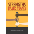 Strengths-Based Teams: Why Leveraging Strengths Accelerates Business Results