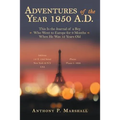 Adventures of the Year 1950 A.D.: This Is the Journal of a Boy Who Went to Europe for 9 Months When He Was 12 Years Old