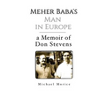 Meher Baba's Man in Europe: A Memoir of Don Stevens