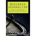 Business Journalism: How to Report on Business and Economics