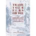 Trade Your Furs or Die: Derived and Translated from the writings of Pierre Esprit Radisson