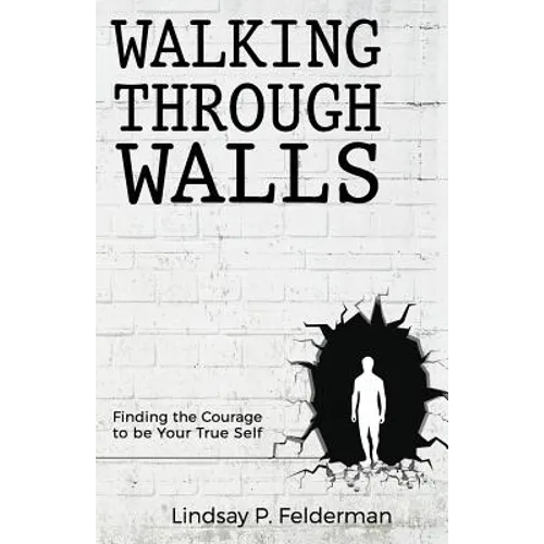 Walking Through Walls: Finding the Courage to Be Your True Self