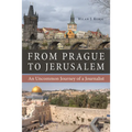 From Prague to Jerusalem: An Uncommon Journey of a Journalist