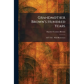 Grandmother Brown's Hundred Years: 1827-1927. With Illustrations