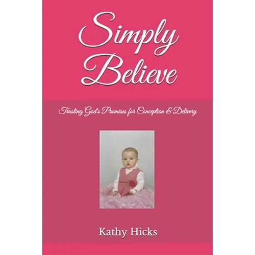 Simply Believe: Trusting God's Promises for Conception & Delivery