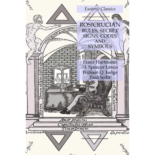 Rosicrucian Rules, Secret Signs, Codes and Symbols: Esoteric Classics