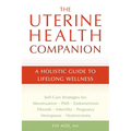 The Uterine Health Companion: A Holistic Guide to Lifelong Wellness