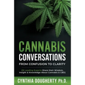Cannabis Conversations: From Confusion to Clarity (32 Leading Experts Share their Wisdom, Insight & Knowledge About Cannabis & CBD)
