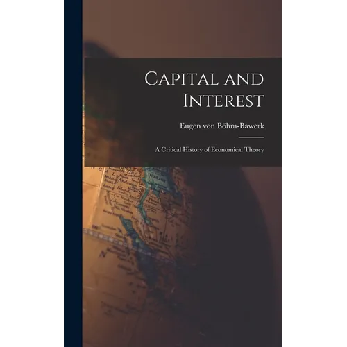 Capital and Interest: A Critical History of Economical Theory