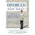 Divorced... Now What? A Practical Man-to-Man Guide to Getting Through Divorce