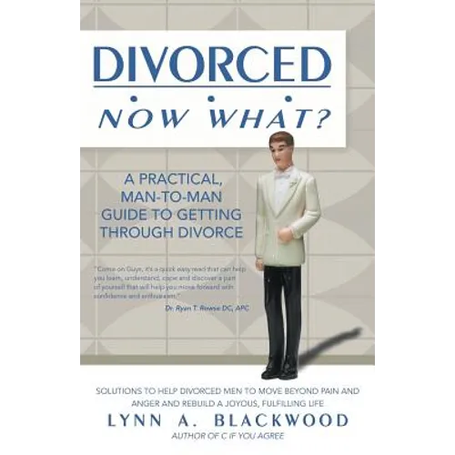 Divorced... Now What? A Practical Man-to-Man Guide to Getting Through Divorce