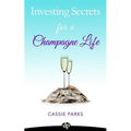 Investing Secrets for a Champagne Life: Get Started Investing In Real Estate, Create Cash Flow With A Passive Income Stream, And Design A Plan For Ear