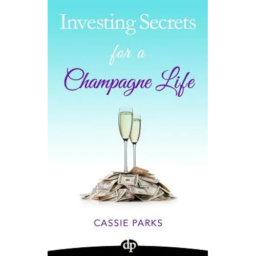Investing Secrets for a Champagne Life: Get Started Investing In Real Estate, Create Cash Flow With A Passive Income Stream, And Design A Plan For Ear