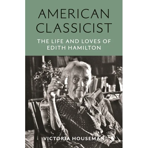 American Classicist: The Life and Loves of Edith Hamilton
