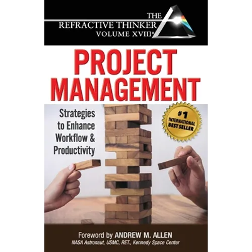 The Refractive Thinker(R) Vol XVIII Project Management: Strategies to Enhance Workflow and Productivity