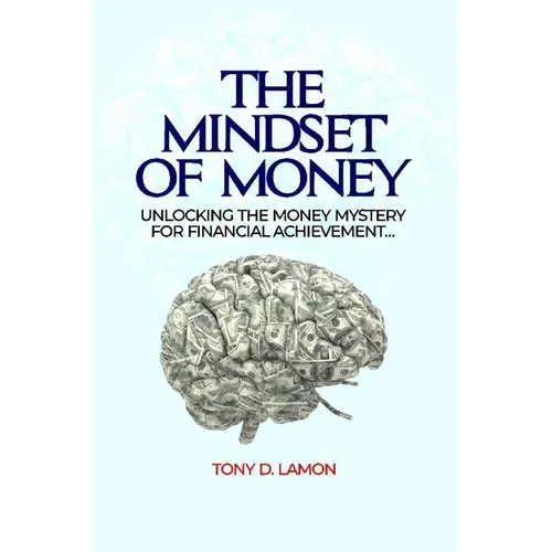 The Mindset of Money: Unlocking the Money Mystery for Financial Achievement