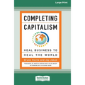 Completing Capitalism: Heal Business to Heal the World [16 Pt Large Print Edition]